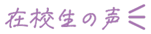 在校生の声